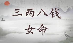 三兩八錢(qián)女命詳細(xì)解釋?zhuān)齼砂隋X(qián)女命詳解一生！