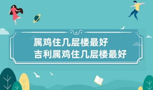 屬雞的住幾層樓最好吉利 屬雞的住幾層樓最好吉利