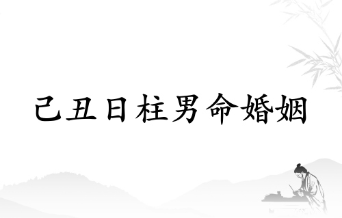 己丑日柱男命婚姻如何 己丑日柱男命婚姻如何